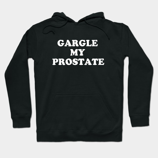 Gargle My Prostate Funny Humor Sayings Quotes Hoodie by E